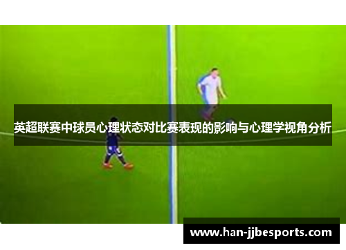 英超联赛中球员心理状态对比赛表现的影响与心理学视角分析