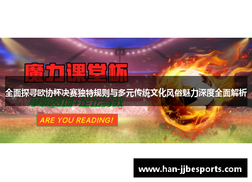 全面探寻欧协杯决赛独特规则与多元传统文化风俗魅力深度全面解析
