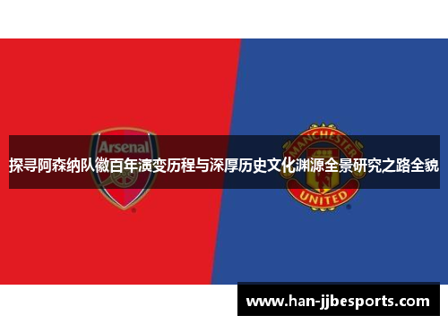 探寻阿森纳队徽百年演变历程与深厚历史文化渊源全景研究之路全貌