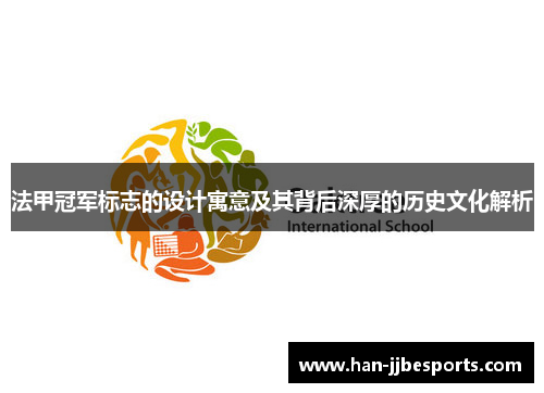 法甲冠军标志的设计寓意及其背后深厚的历史文化解析