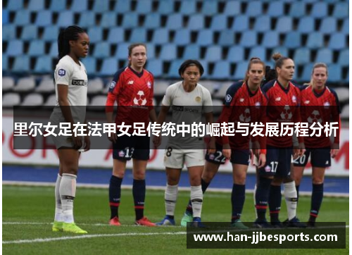 里尔女足在法甲女足传统中的崛起与发展历程分析
