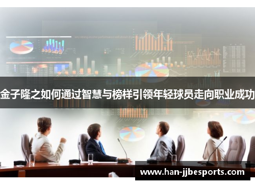 金子隆之如何通过智慧与榜样引领年轻球员走向职业成功