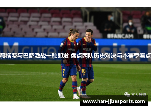 赫塔费与巴萨激战一触即发 盘点两队历史对决与本赛季看点