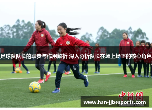 足球队队长的职责与作用解析 深入分析队长在场上场下的核心角色