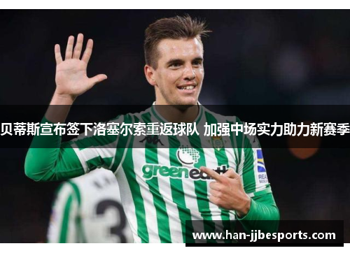 贝蒂斯宣布签下洛塞尔索重返球队 加强中场实力助力新赛季